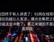 这回终于有人讲透了：91网在线观看越往后越让人发凉，爆点合集把之前的说法全冲散了，真正关键的不是表面那层