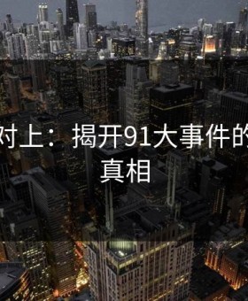 线索刚对上：揭开91大事件的深层次真相